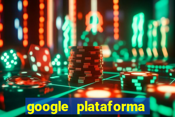 google plataforma de jogos